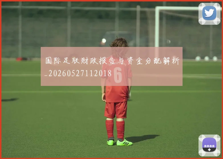 国际足联财政报告与资金分配解析_20260527112018