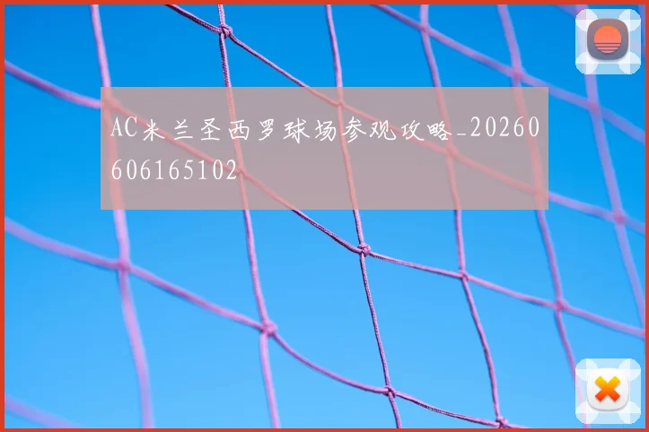 AC米兰圣西罗球场参观攻略_20260606165102